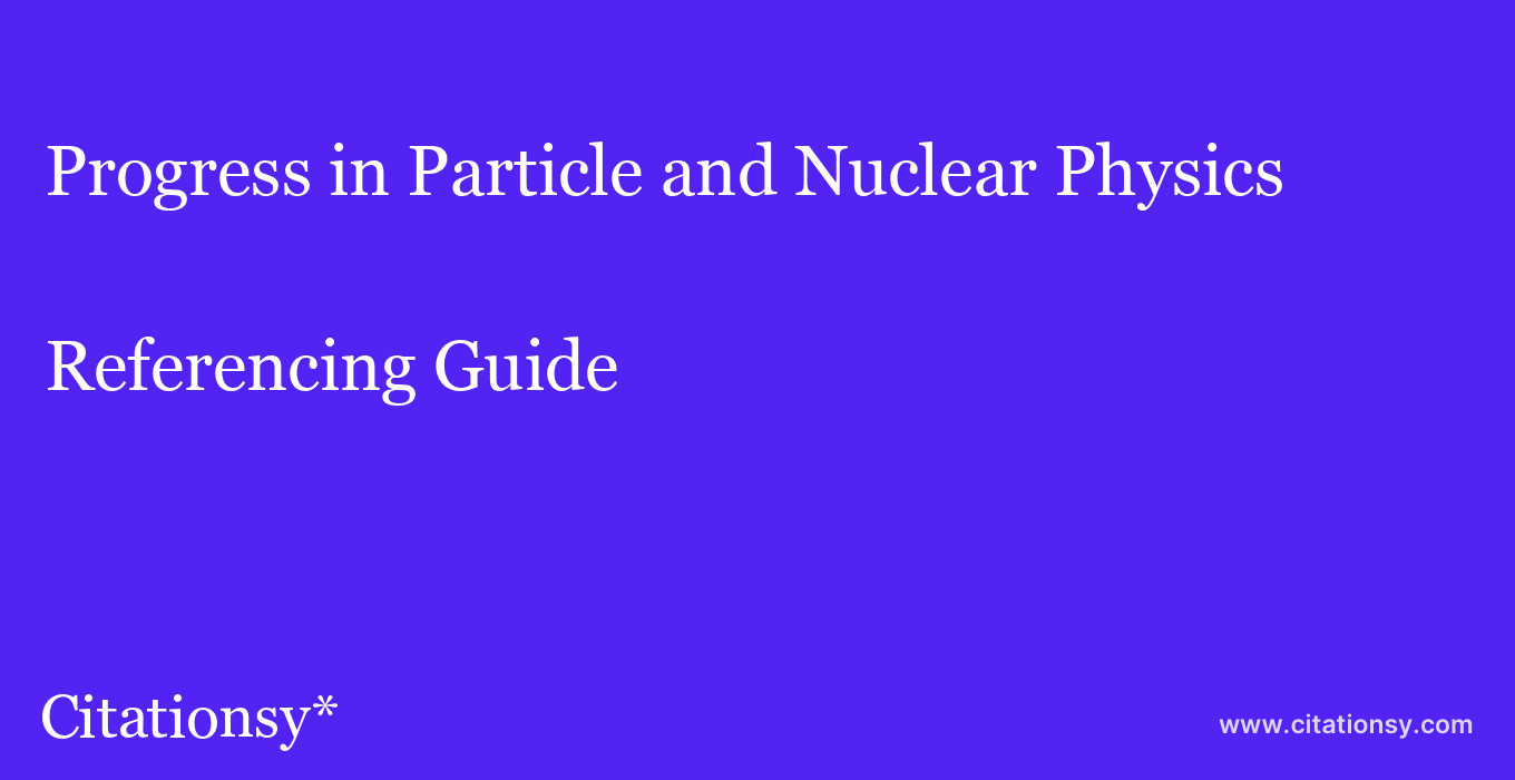 cite Progress in Particle and Nuclear Physics  — Referencing Guide